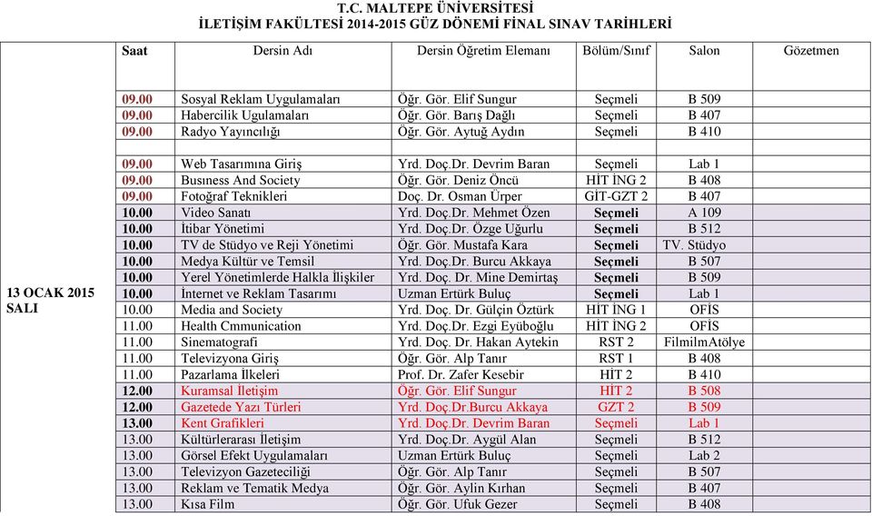 Doç.Dr. Devrim Baran Seçmeli Lab 1 09.00 Busıness And Society Öğr. Gör. Deniz Öncü HİT İNG 2 B 408 09.00 Fotoğraf Teknikleri Doç. Dr. Osman Ürper GİT-GZT 2 B 407 10.00 Video Sanatı Yrd. Doç.Dr. Mehmet Özen Seçmeli A 109 10.