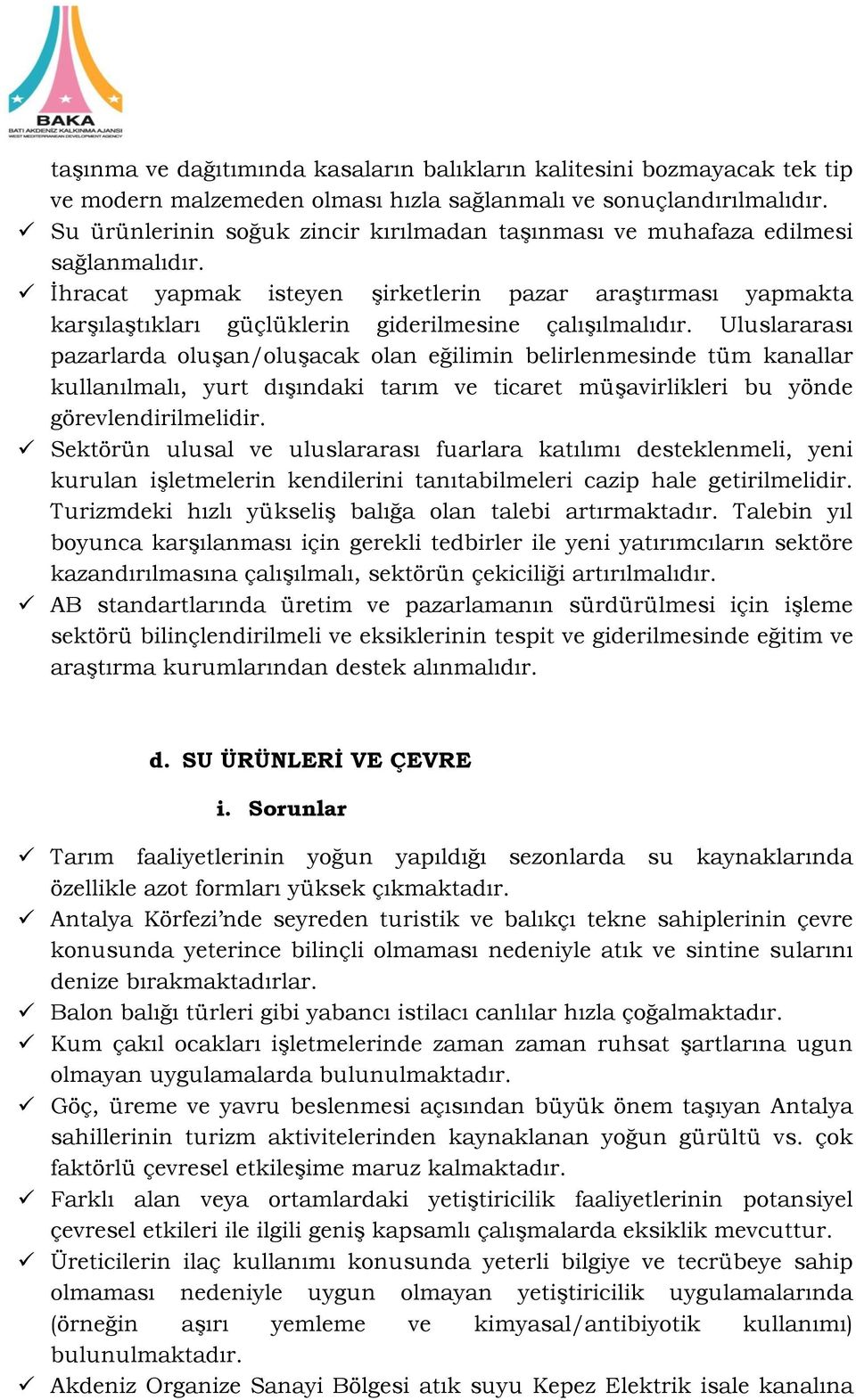 İhracat yapmak isteyen şirketlerin pazar araştırması yapmakta karşılaştıkları güçlüklerin giderilmesine çalışılmalıdır.