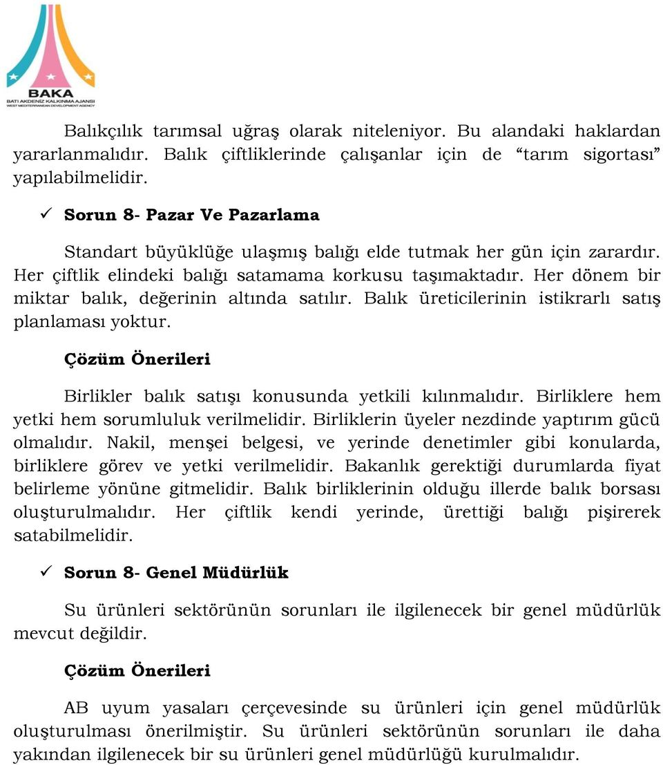 Her dönem bir miktar balık, değerinin altında satılır. Balık üreticilerinin istikrarlı satış planlaması yoktur. Birlikler balık satışı konusunda yetkili kılınmalıdır.