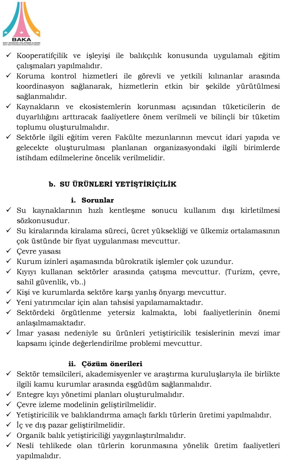 Kaynakların ve ekosistemlerin korunması açısından tüketicilerin de duyarlılığını arttıracak faaliyetlere önem verilmeli ve bilinçli bir tüketim toplumu oluşturulmalıdır.