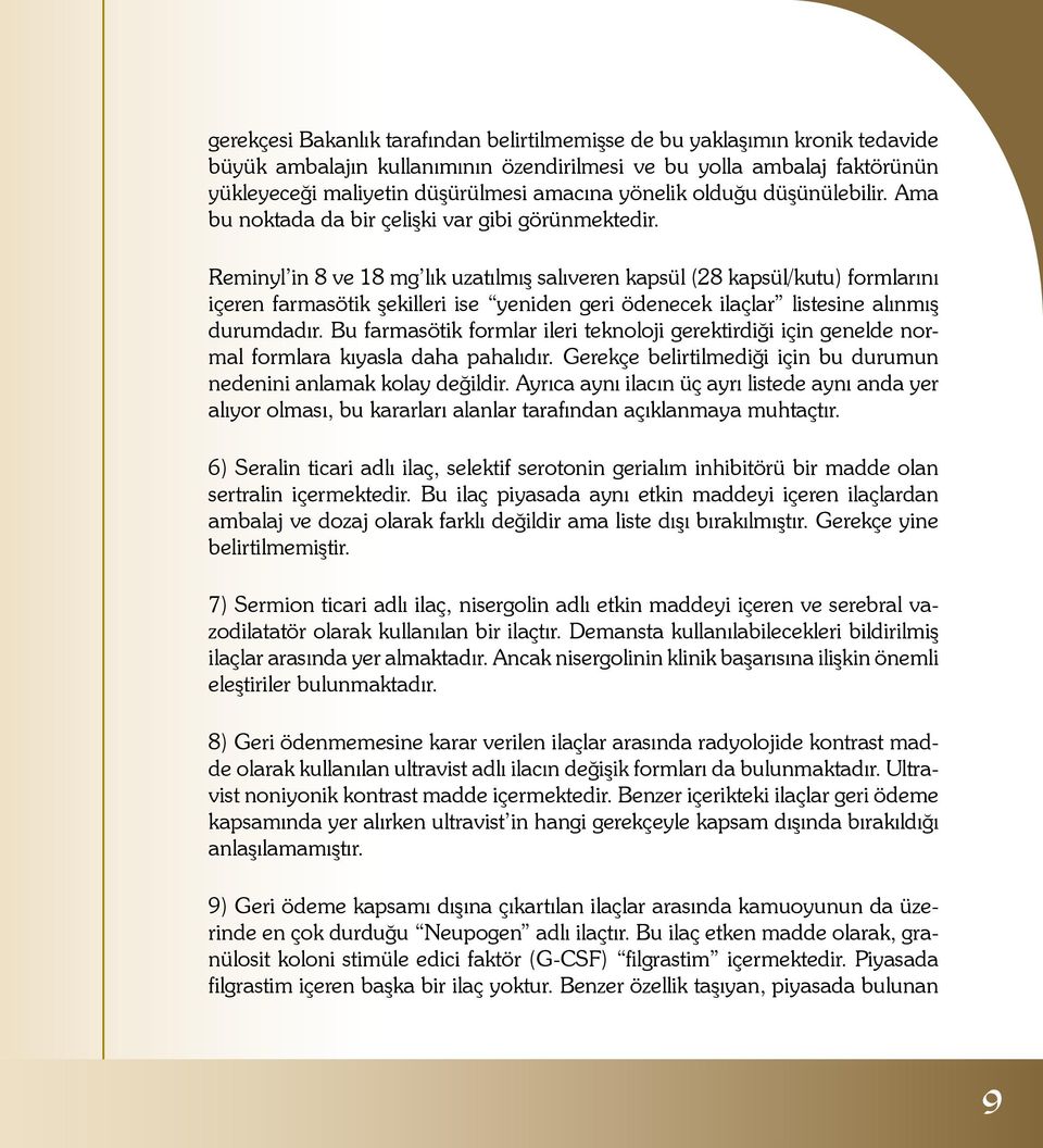 Reminyl in 8 ve 18 mg lık uzatılmış salıveren kapsül (28 kapsül/kutu) formlarını içeren farmasötik şekilleri ise yeniden geri ödenecek ilaçlar listesine alınmış durumdadır.