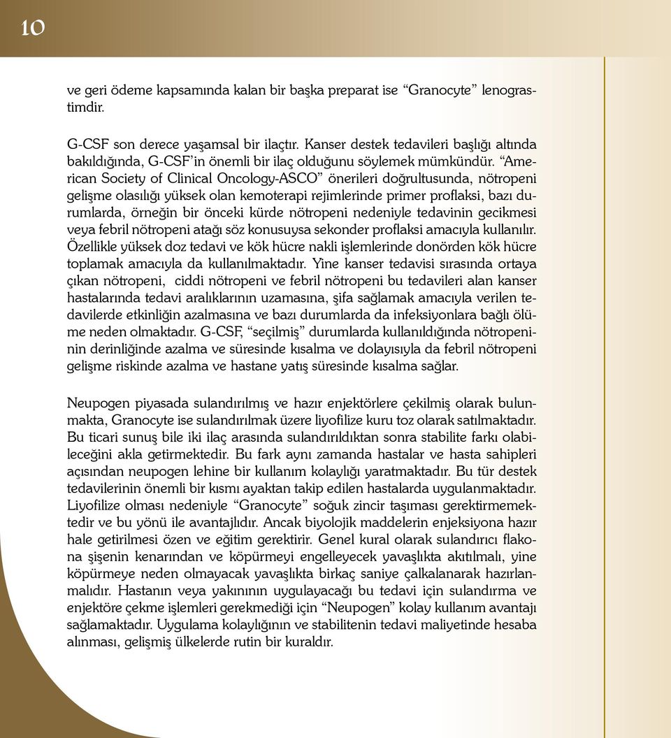 American Society of Clinical Oncology-ASCO önerileri doğrultusunda, nötropeni gelişme olasılığı yüksek olan kemoterapi rejimlerinde primer proflaksi, bazı durumlarda, örneğin bir önceki kürde