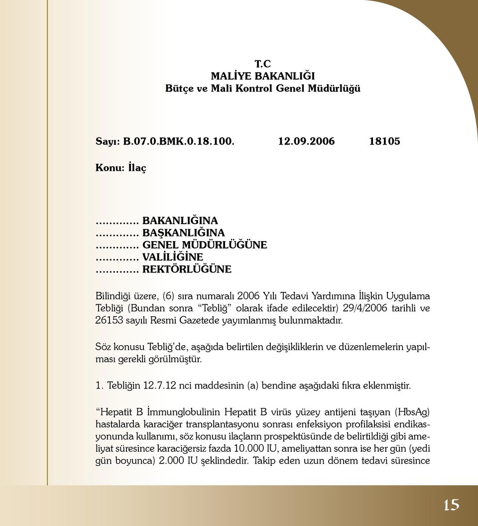 yayımlanmış bulunmaktadır. Söz konusu Tebliğ de, aşağıda belirtilen değişikliklerin ve düzenlemelerin yapılması gerekli görülmüştür. 1. Tebliğin 12.7.