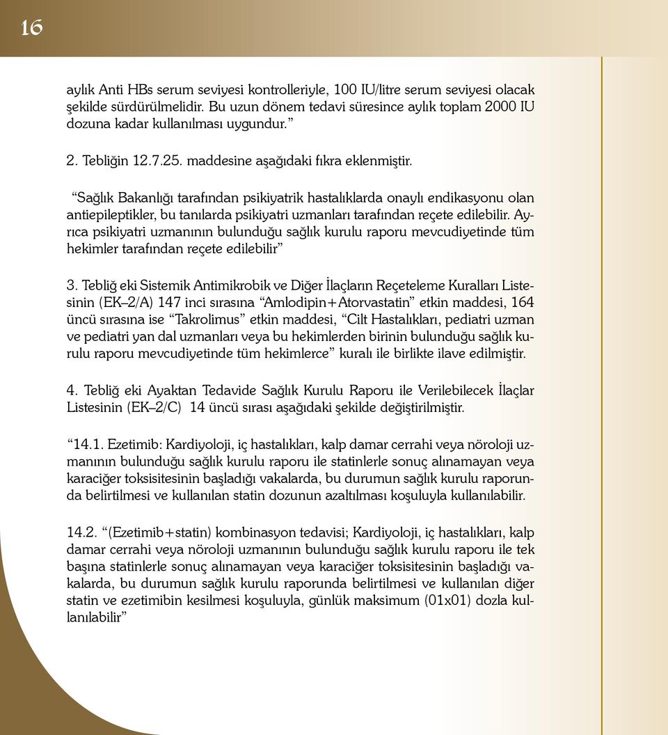 Sağlık Bakanlığı tarafından psikiyatrik hastalıklarda onaylı endikasyonu olan antiepileptikler, bu tanılarda psikiyatri uzmanları tarafından reçete edilebilir.