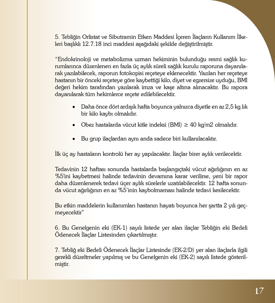 eklenecektir. Yazılan her reçeteye hastanın bir önceki reçeteye göre kaybettiği kilo, diyet ve egzersize uyduğu, BMI değeri hekim tarafından yazılarak imza ve kaşe altına alınacaktır.