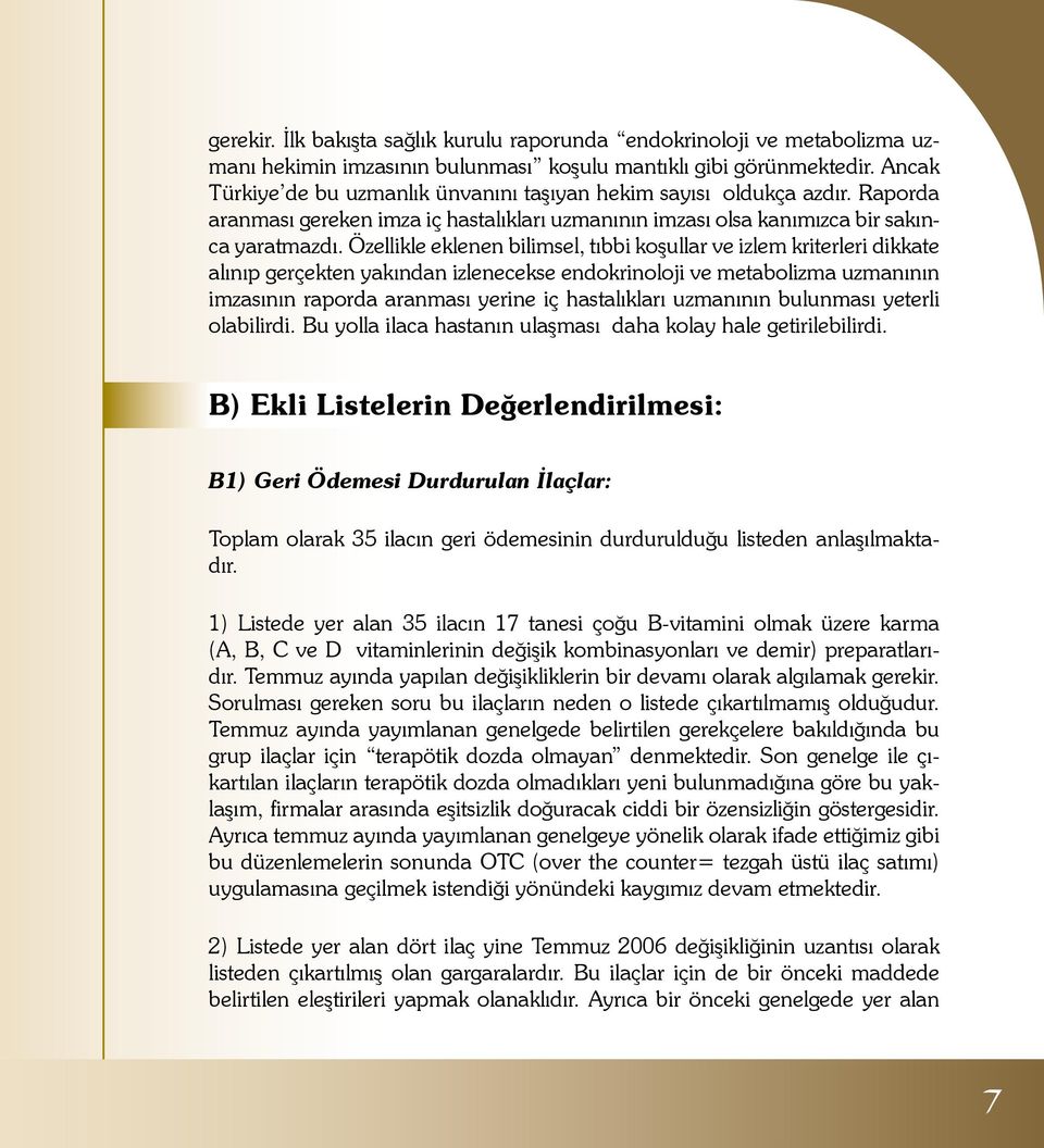 Özellikle eklenen bilimsel, tıbbi koşullar ve izlem kriterleri dikkate alınıp gerçekten yakından izlenecekse endokrinoloji ve metabolizma uzmanının imzasının raporda aranması yerine iç hastalıkları