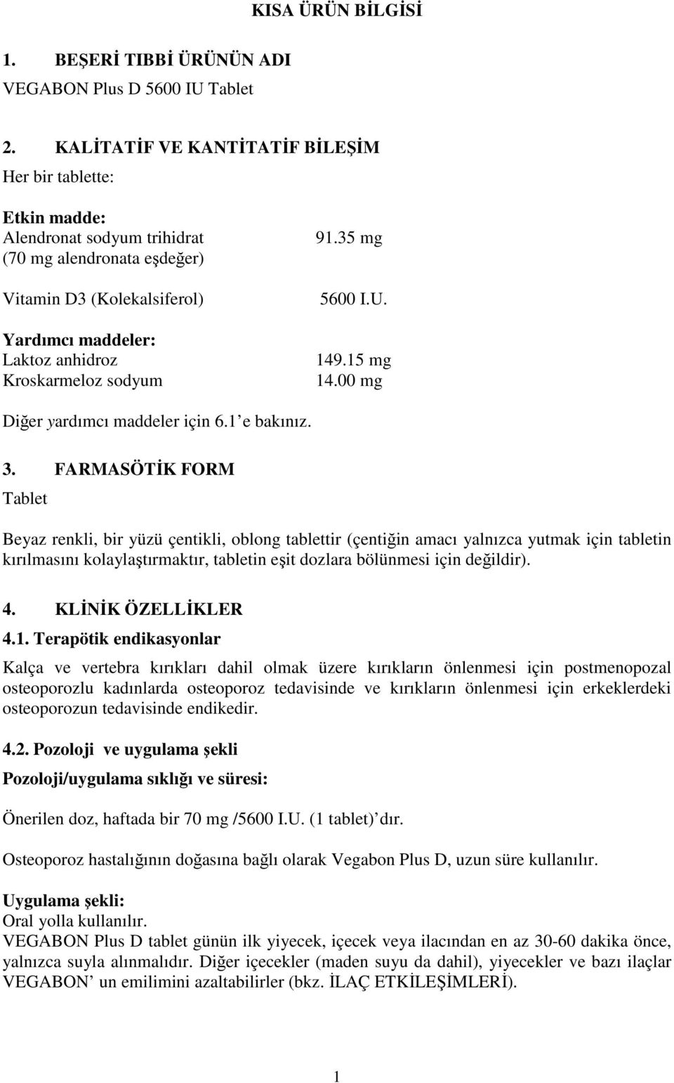 sodyum 91.35 mg 5600 I.U. 149.15 mg 14.00 mg Diğer yardımcı maddeler için 6.1 e bakınız. 3.