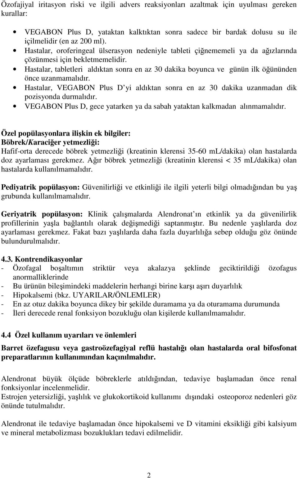 Hastalar, tabletleri aldıktan sonra en az 30 dakika boyunca ve günün ilk öğününden önce uzanmamalıdır. Hastalar, VEGABON Plus D yi aldıktan sonra en az 30 dakika uzanmadan dik pozisyonda durmalıdır.