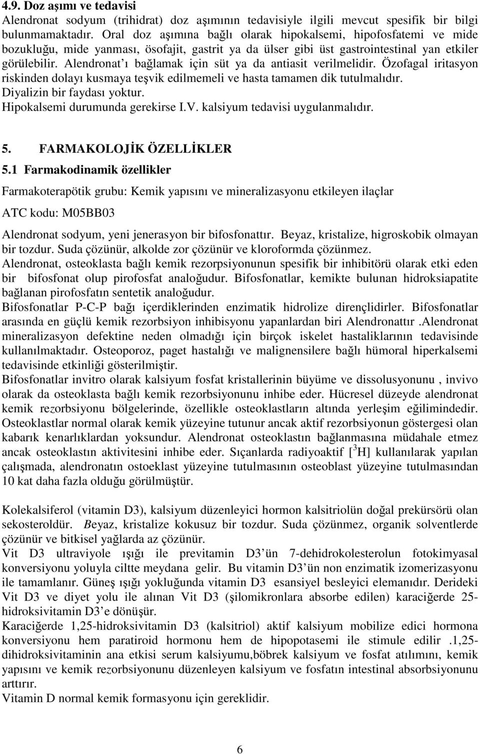 Alendronat ı bağlamak için süt ya da antiasit verilmelidir. Özofagal iritasyon riskinden dolayı kusmaya teşvik edilmemeli ve hasta tamamen dik tutulmalıdır. Diyalizin bir faydası yoktur.