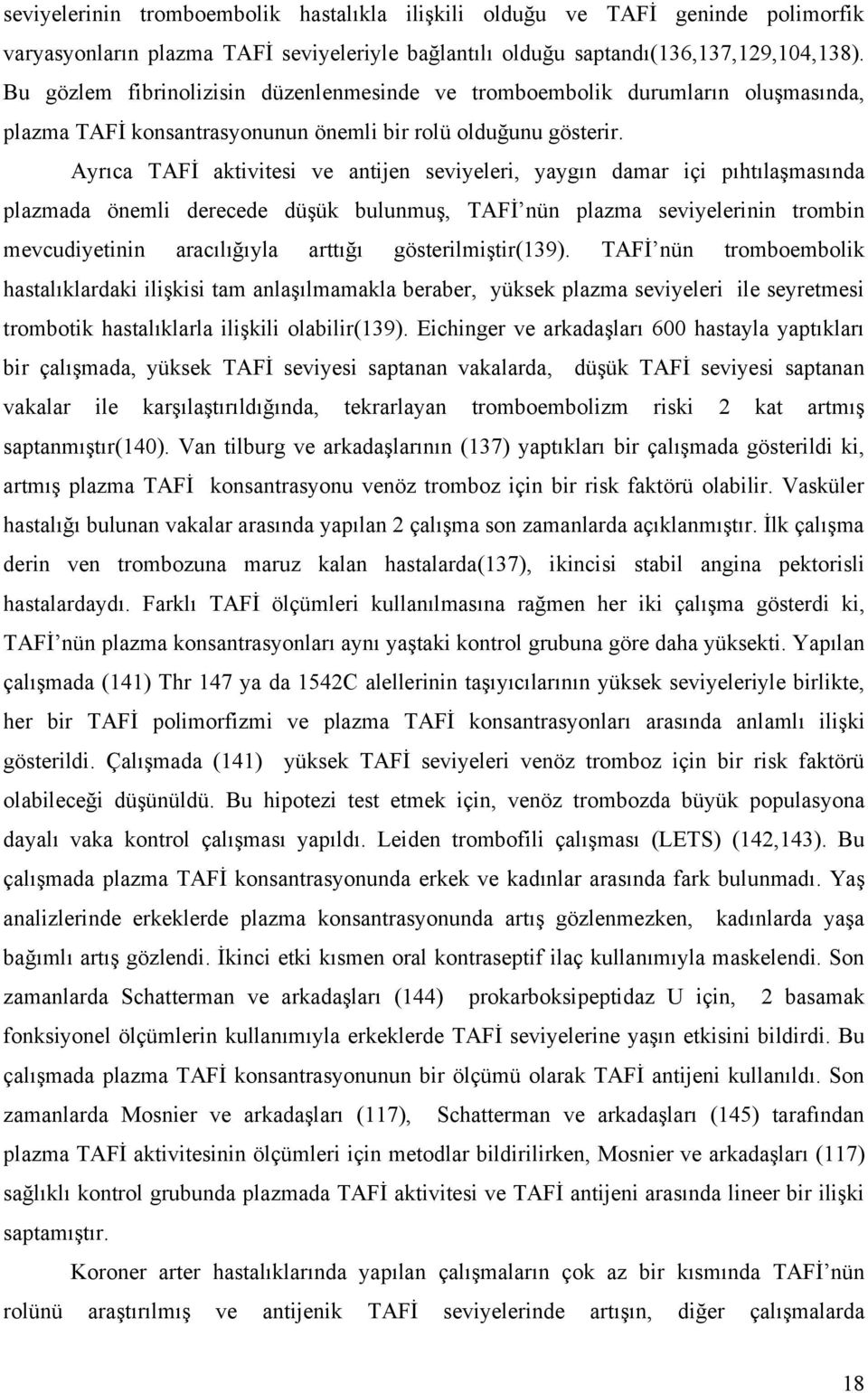 Ayrıca TAFİ aktivitesi ve antijen seviyeleri, yaygın damar içi pıhtılaşmasında plazmada önemli derecede düşük bulunmuş, TAFİ nün plazma seviyelerinin trombin mevcudiyetinin aracılığıyla arttığı