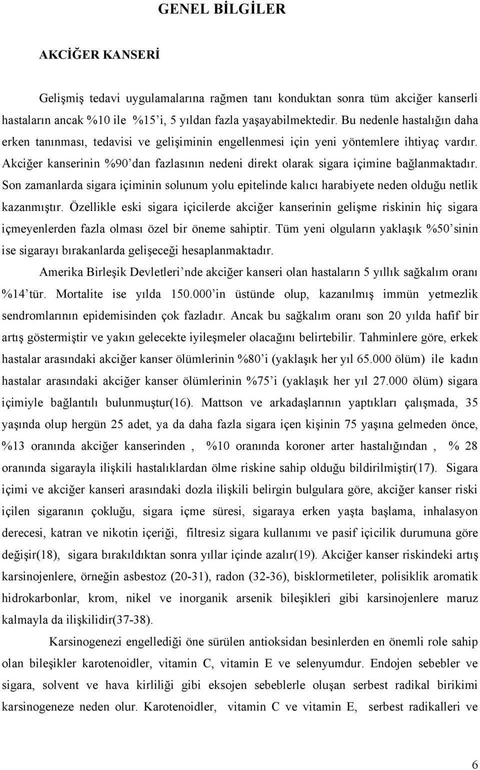 Akciğer kanserinin %90 dan fazlasının nedeni direkt olarak sigara içimine bağlanmaktadır. Son zamanlarda sigara içiminin solunum yolu epitelinde kalıcı harabiyete neden olduğu netlik kazanmıştır.