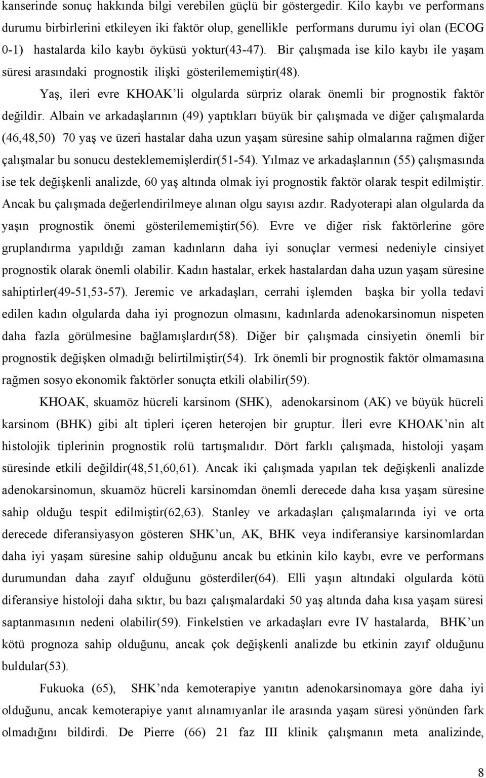 Bir çalışmada ise kilo kaybı ile yaşam süresi arasındaki prognostik ilişki gösterilememiştir(48). Yaş, ileri evre KHOAK li olgularda sürpriz olarak önemli bir prognostik faktör değildir.