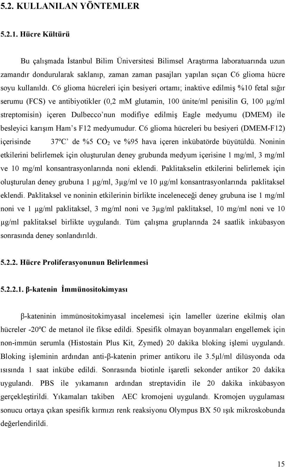 C6 glioma hücreleri için besiyeri ortamı; inaktive edilmiş %10 fetal sığır serumu (FCS) ve antibiyotikler (0,2 mm glutamin, 100 ünite/ml penisilin G, 100 µg/ml streptomisin) içeren Dulbecco nun