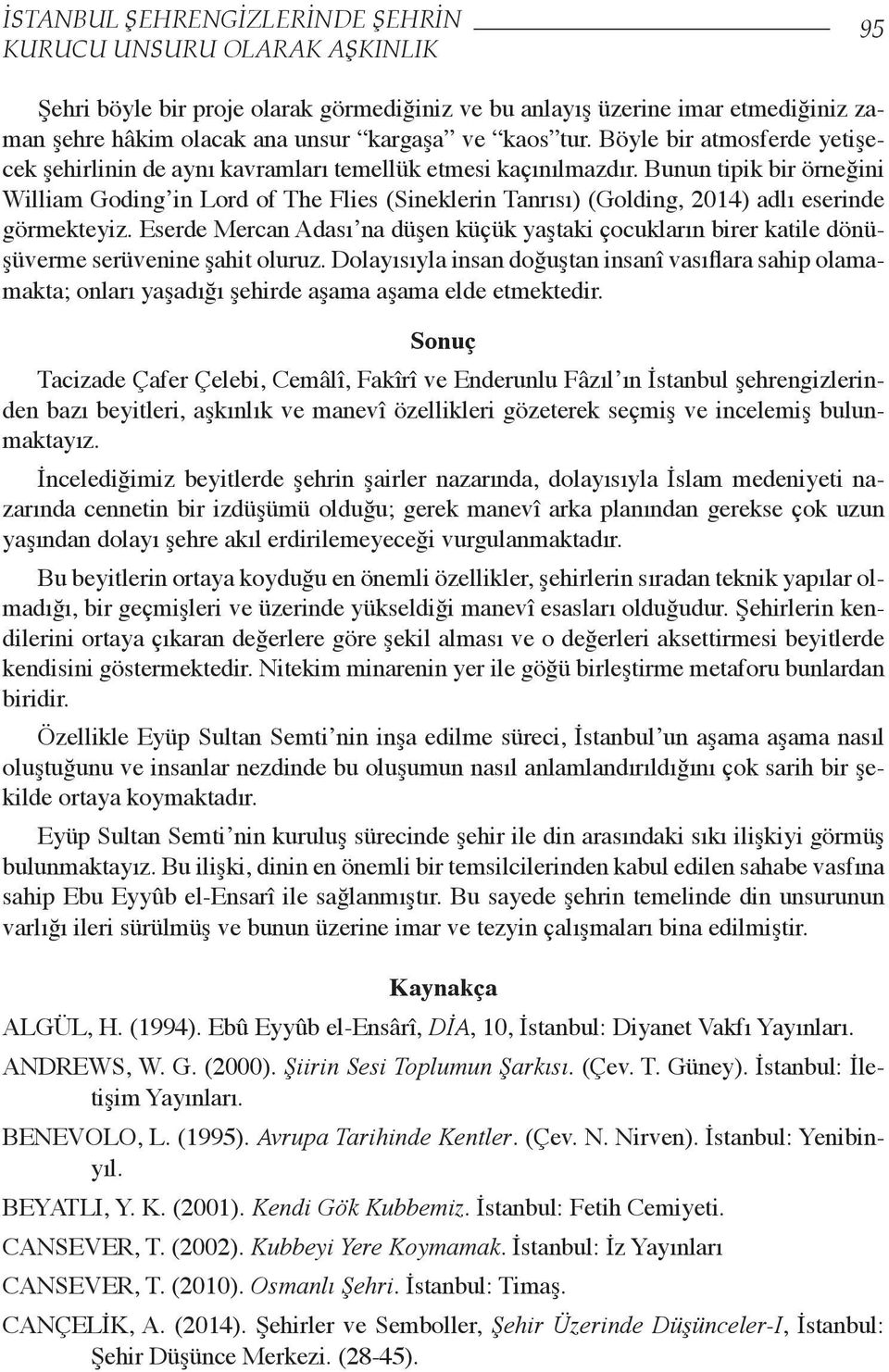 Bunun tipik bir örneğini William Goding in Lord of The Flies (Sineklerin Tanrısı) (Golding, 2014) adlı eserinde görmekteyiz.