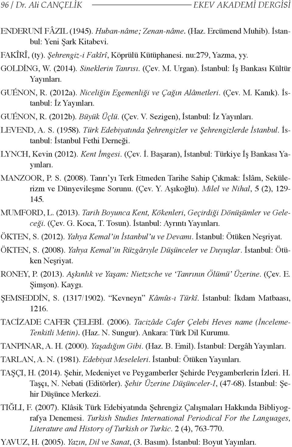 İstanbul: İz Yayınları. GUÉNON, R. (2012b). Büyük Üçlü. (Çev. V. Sezigen), İstanbul: İz Yayınları. LEVEND, A. S. (1958). Türk Edebiyatında Şehrengizler ve Şehrengizlerde İstanbul.