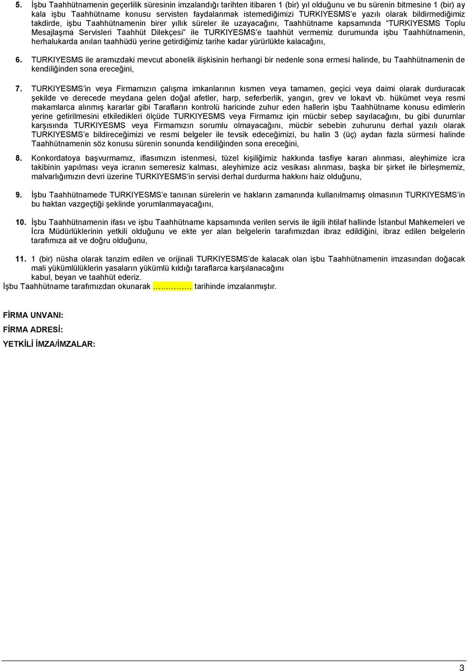 TURKIYESMS e taahhüt vermemiz durumunda işbu Taahhütnamenin, herhalukarda anılan taahhüdü yerine getirdiğimiz tarihe kadar yürürlükte kalacağını, 6.