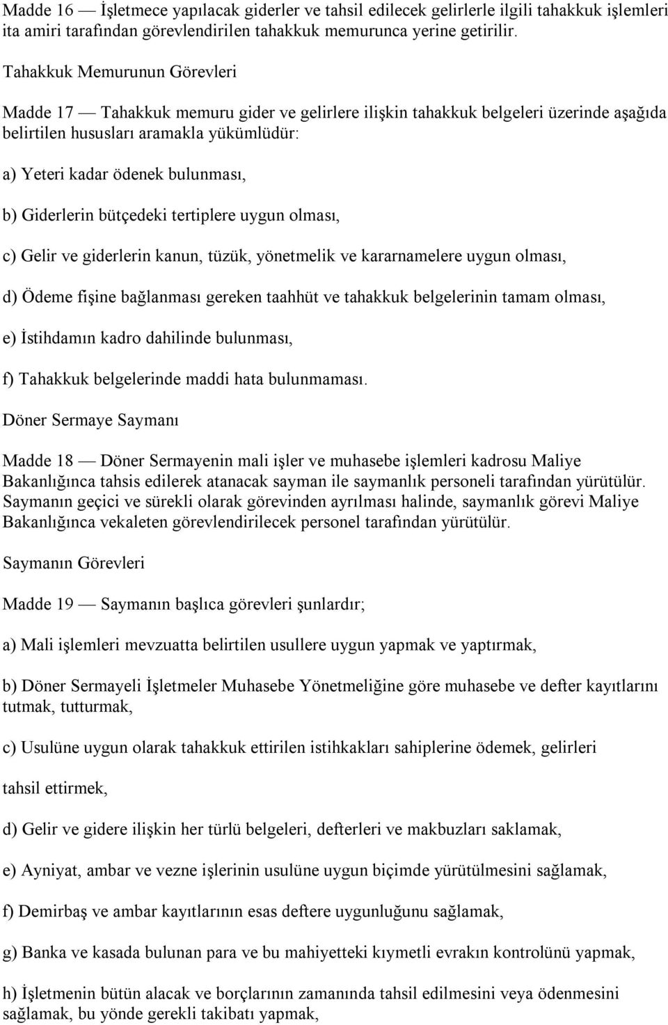 Giderlerin bütçedeki tertiplere uygun olması, c) Gelir ve giderlerin kanun, tüzük, yönetmelik ve kararnamelere uygun olması, d) Ödeme fişine bağlanması gereken taahhüt ve tahakkuk belgelerinin tamam