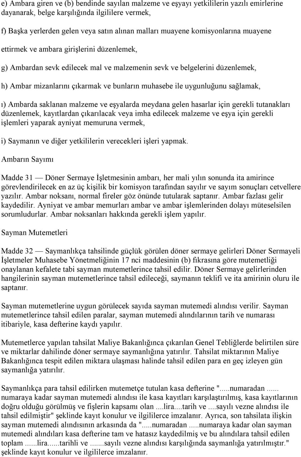 uygunluğunu sağlamak, ı) Ambarda saklanan malzeme ve eşyalarda meydana gelen hasarlar için gerekli tutanakları düzenlemek, kayıtlardan çıkarılacak veya imha edilecek malzeme ve eşya için gerekli