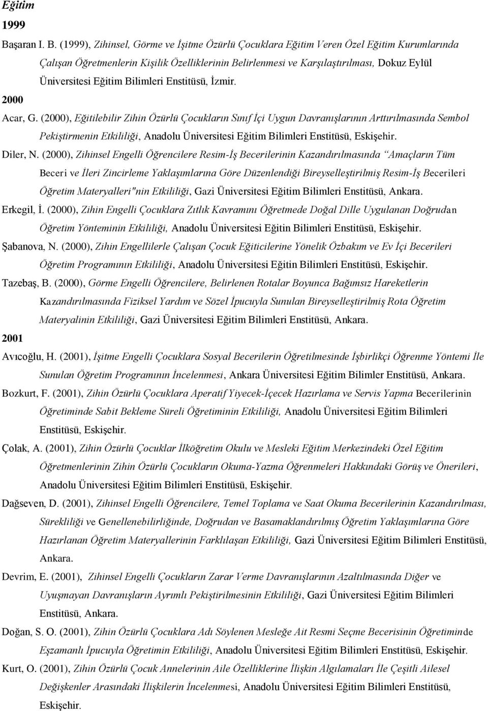 (1999), Zihinsel, Görme ve İşitme Özürlü Çocuklara Eğitim Veren Özel Eğitim Kurumlarında Çalışan Öğretmenlerin Kişilik Özelliklerinin Belirlenmesi ve Karşılaştırılması, Dokuz Eylül Üniversitesi