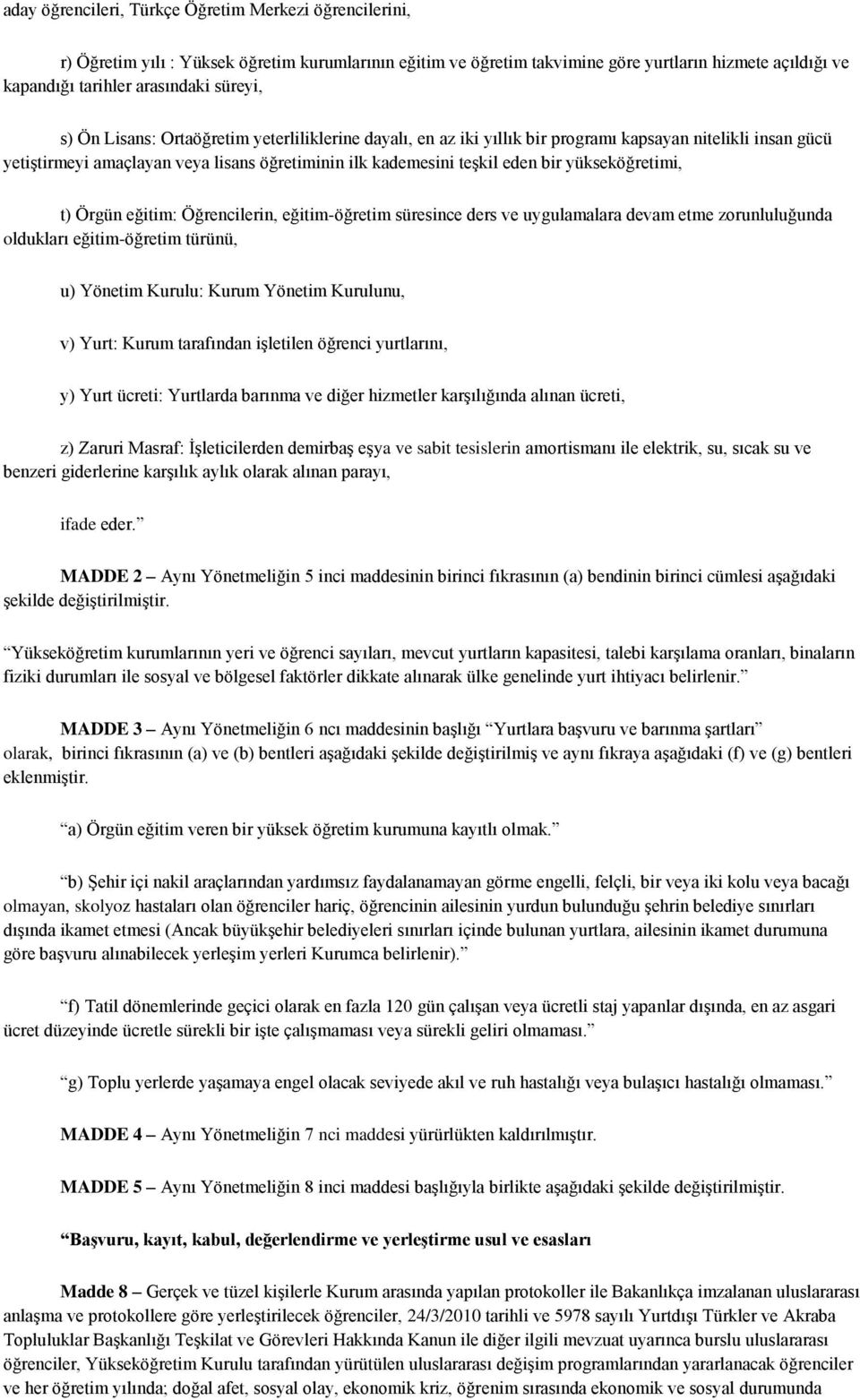 yükseköğretimi, t) Örgün eğitim: Öğrencilerin, eğitim-öğretim süresince ders ve uygulamalara devam etme zorunluluğunda oldukları eğitim-öğretim türünü, u) Yönetim Kurulu: Kurum Yönetim Kurulunu, v)