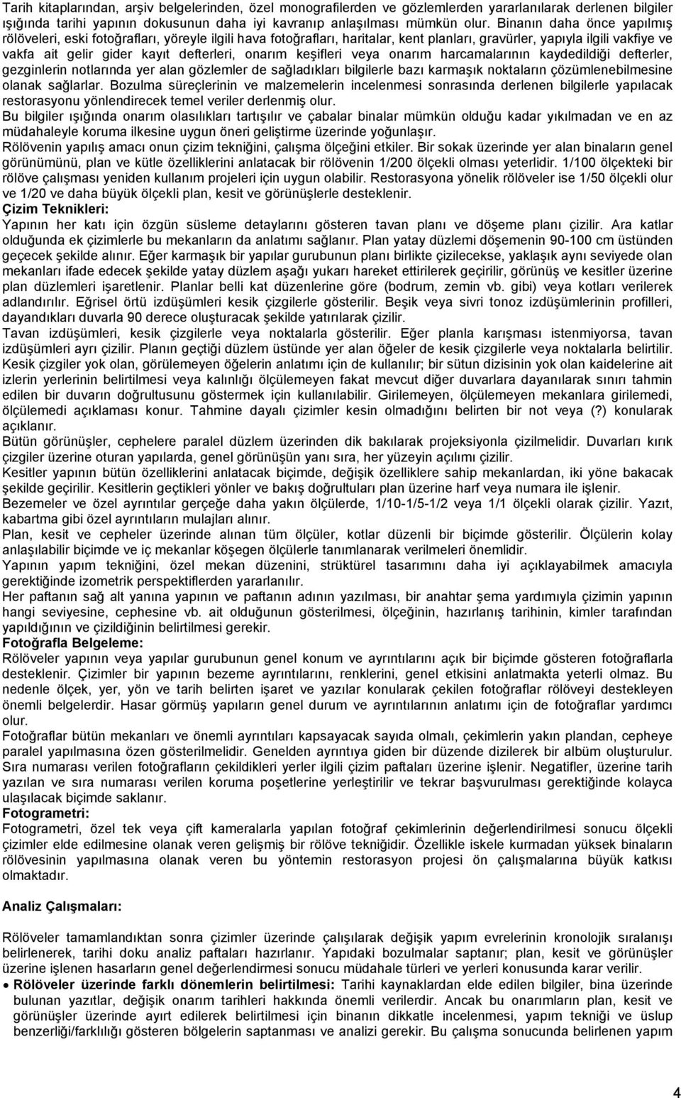 onarım keşifleri veya onarım harcamalarının kaydedildiği defterler, gezginlerin notlarında yer alan gözlemler de sağladıkları bilgilerle bazı karmaşık noktaların çözümlenebilmesine olanak sağlarlar.