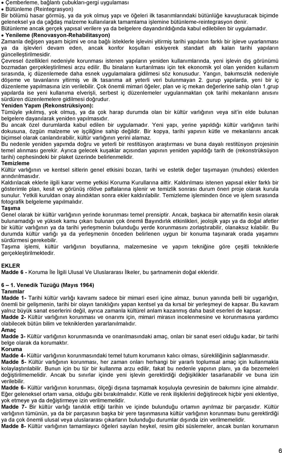 Yenileme (Renovasyon-Rehabilitasyon) Zamanla değişen yaşam biçimi ve ona bağlı isteklerle işlevini yitirmiş tarihi yapıların farklı bir işleve uyarlanması ya da işlevleri devam eden, ancak konfor