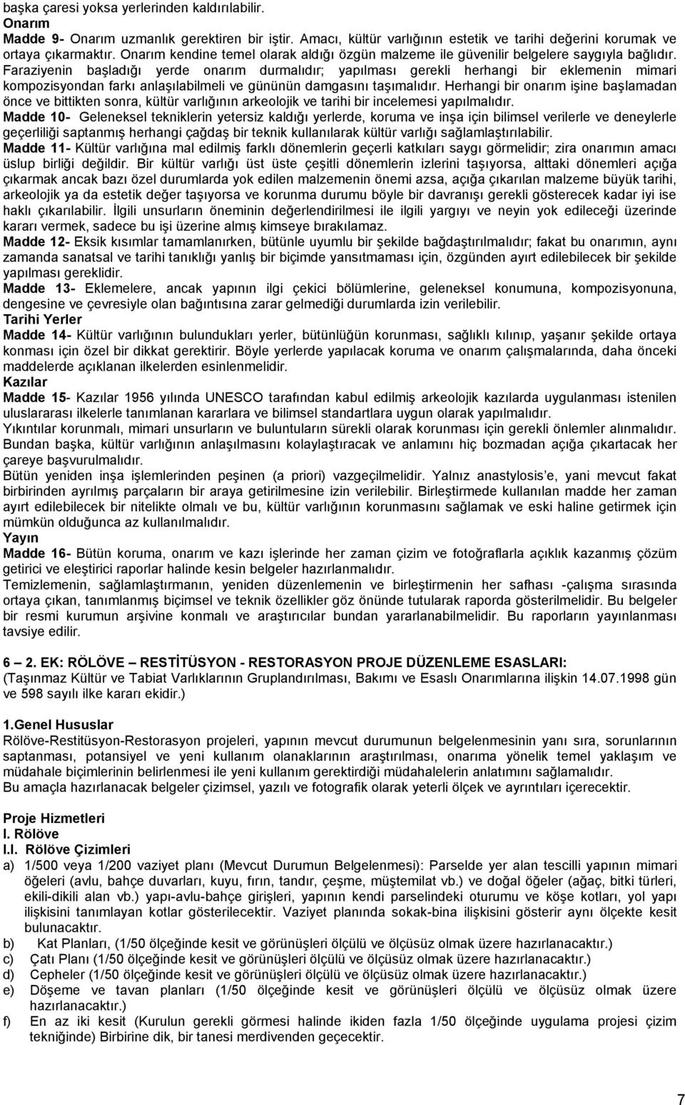 Faraziyenin başladığı yerde onarım durmalıdır; yapılması gerekli herhangi bir eklemenin mimari kompozisyondan farkı anlaşılabilmeli ve gününün damgasını taşımalıdır.