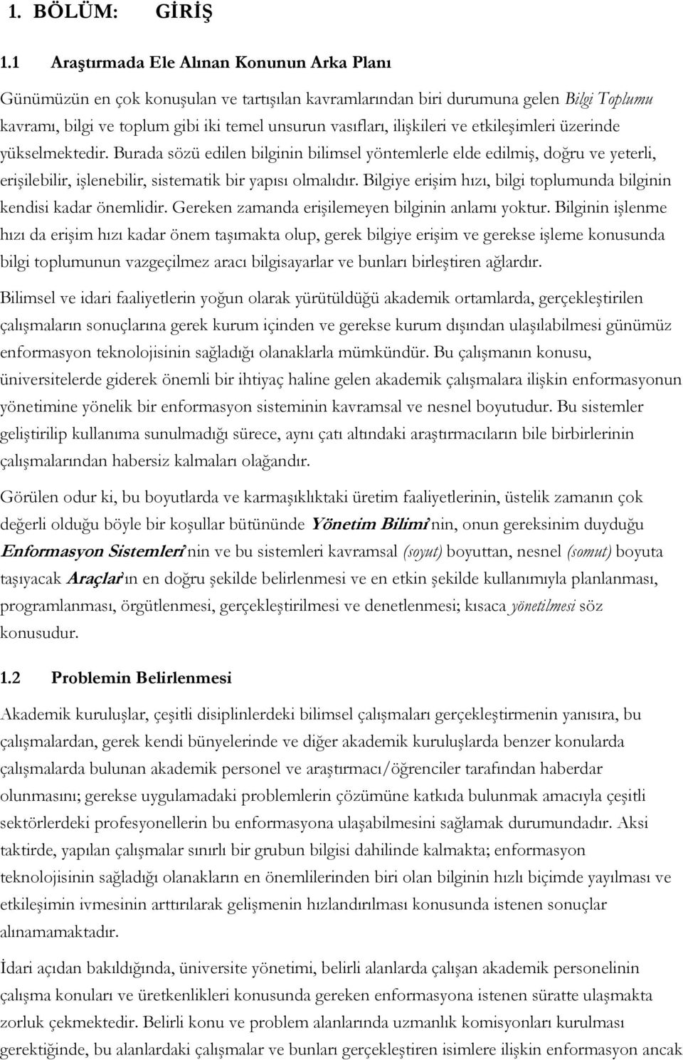 ilişkileri ve etkileşimleri üzerinde yükselmektedir. Burada sözü edilen bilginin bilimsel yöntemlerle elde edilmiş, doğru ve yeterli, erişilebilir, işlenebilir, sistematik bir yapısı olmalıdır.