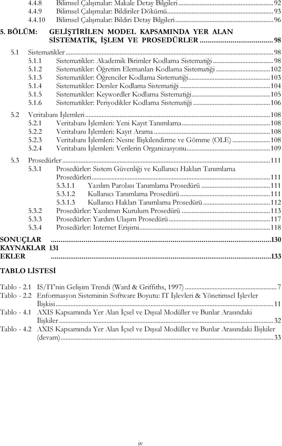 .. 102 5.1.3 Sistematikler: Öğrenciler Kodlama Sistematiği... 103 5.1.4 Sistematikler: Dersler Kodlama Sistematiği... 104 5.1.5 Sistematikler: Keywordler Kodlama Sistematiği... 105 5.1.6 Sistematikler: Periyodikler Kodlama Sistematiği.