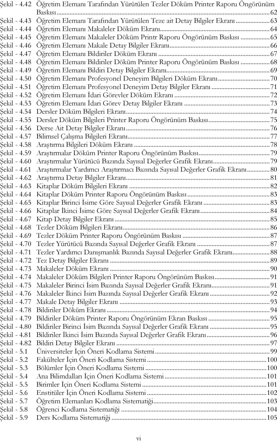 .. 66 Şekil - 4.47 Öğretim Elemanı Bildiriler Döküm Ekranı... 67 Şekil - 4.48 Öğretim Elemanı Bildiriler Döküm Printer Raporu Öngörünüm Baskısı... 68 Şekil - 4.