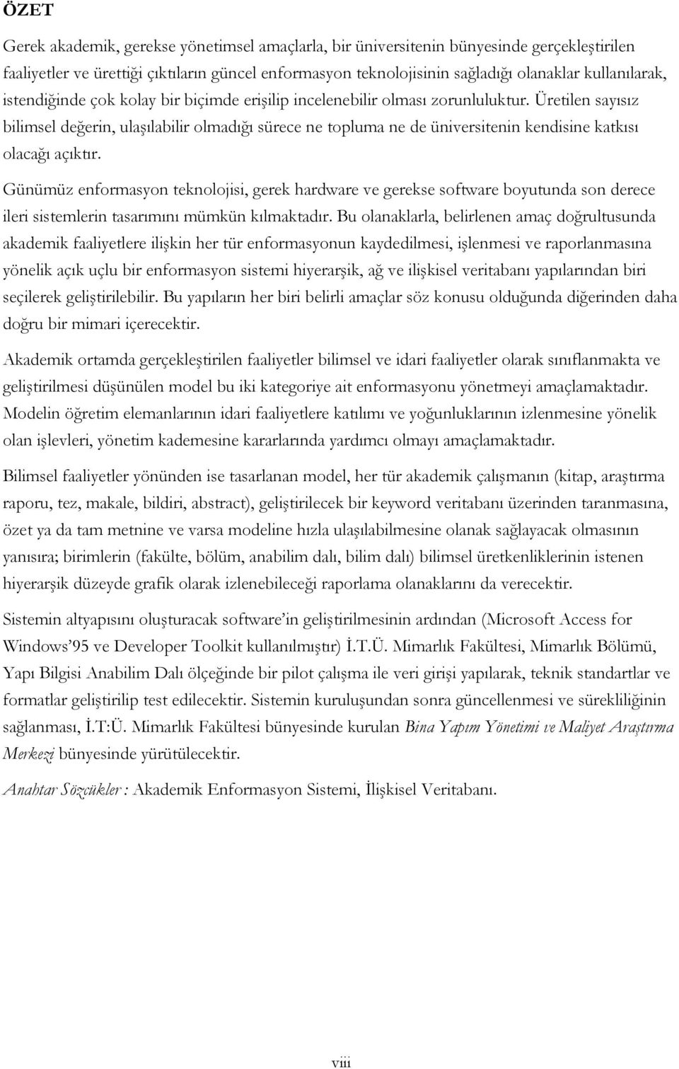 Üretilen sayısız bilimsel değerin, ulaşılabilir olmadığı sürece ne topluma ne de üniversitenin kendisine katkısı olacağı açıktır.