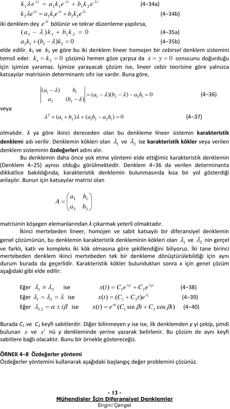 olmlıdır λ y gör ikinci drcdn oln bu dnklm linr sismin krkrisik dnklmi dı vrilir Dnklmin köklri oln λ v λ is krkrisik köklr vy vriln dnklm sisminin özdğrlri dını lır Bu dnklmin dh önc yok m yönmi ld