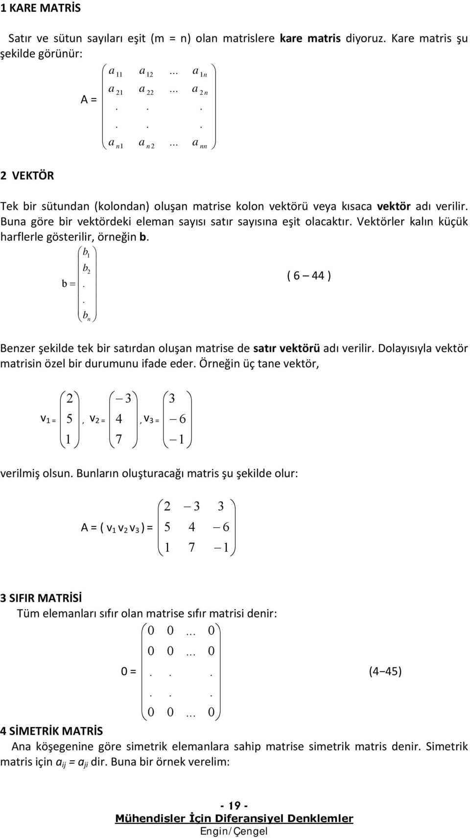 Dolyısıyl vkör mrisin özl bir durumunu ifd dr Örnğin üç n vkör, v, v, v 7 vrilmiş olsun Bunlrın oluşurcğı mris şu şkild olur: A ( v v v 7 SIFIR MATRİSİ Tüm lmnlrı sıfır oln