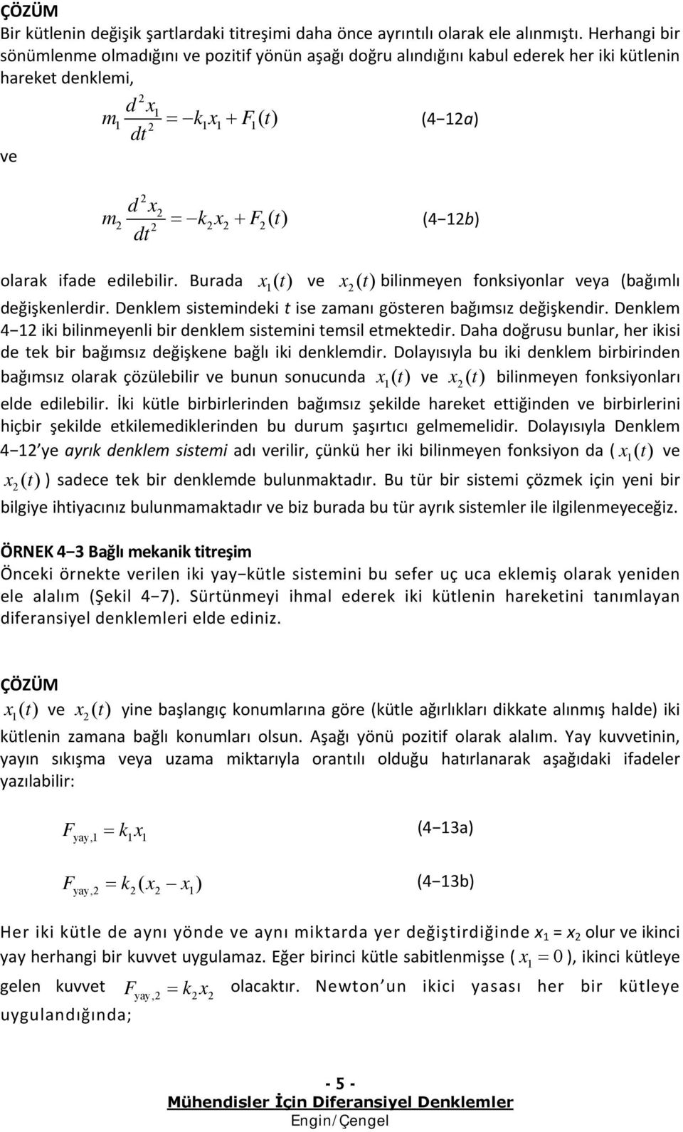 k bir bğımsız dğişkn bğlı iki dnklmdir Dolyısıyl bu iki dnklm birbirindn bğımsız olrk çözülbilir v bunun sonucund ( v ( bilinmyn fonksiyonlrı ld dilbilir İki kül birbirlrindn bğımsız şkild hrk iğindn