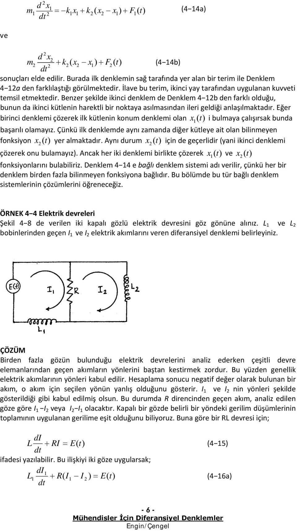 olmyız Çünkü ilk dnklmd ynı zmnd diğr küly i oln bilinmyn fonksiyon ( yr lmkdır Aynı durum ( için d gçrlidir (yni ikinci dnklmi çözrk onu bulmyız Anck hr iki dnklmi birlik çözrk ( v ( fonksiyonlrını