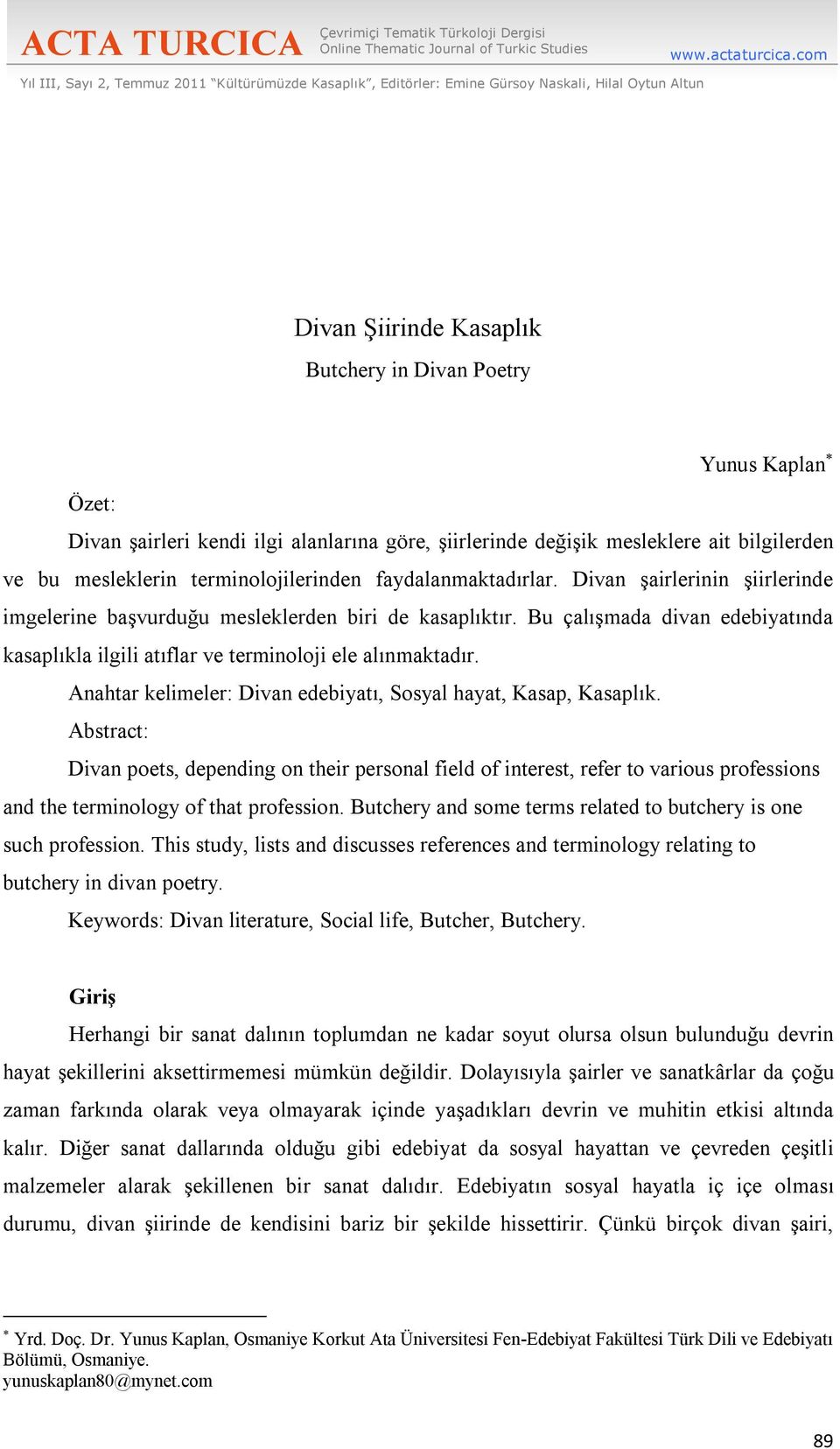 ilgi alanlarına göre, şiirlerinde değişik mesleklere ait bilgilerden ve bu mesleklerin terminolojilerinden faydalanmaktadırlar.