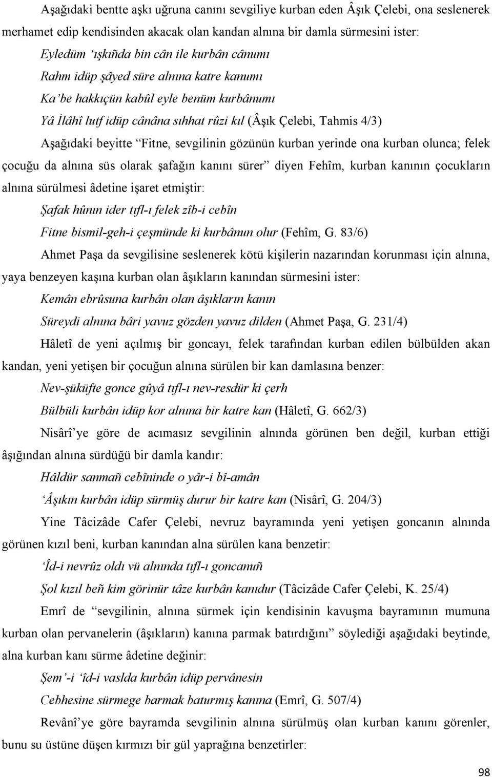 gözünün kurban yerinde ona kurban olunca; felek çocuğu da alnına süs olarak şafağın kanını sürer diyen Fehîm, kurban kanının çocukların alnına sürülmesi âdetine işaret etmiştir: Şafak hûnın ider