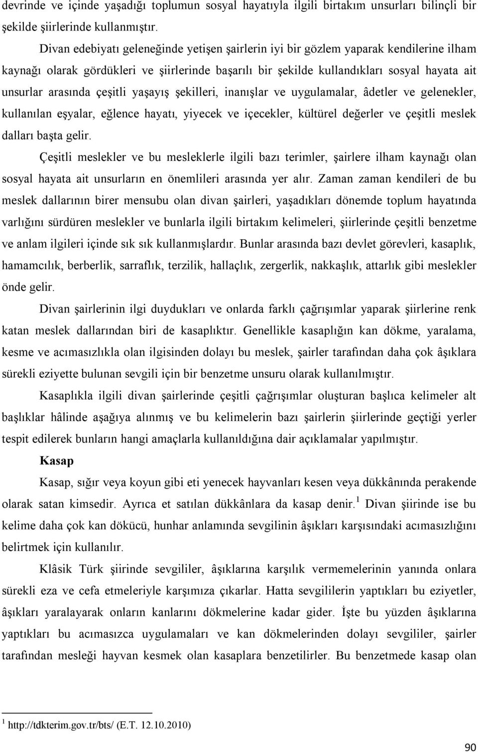 çeşitli yaşayış şekilleri, inanışlar ve uygulamalar, âdetler ve gelenekler, kullanılan eşyalar, eğlence hayatı, yiyecek ve içecekler, kültürel değerler ve çeşitli meslek dalları başta gelir.