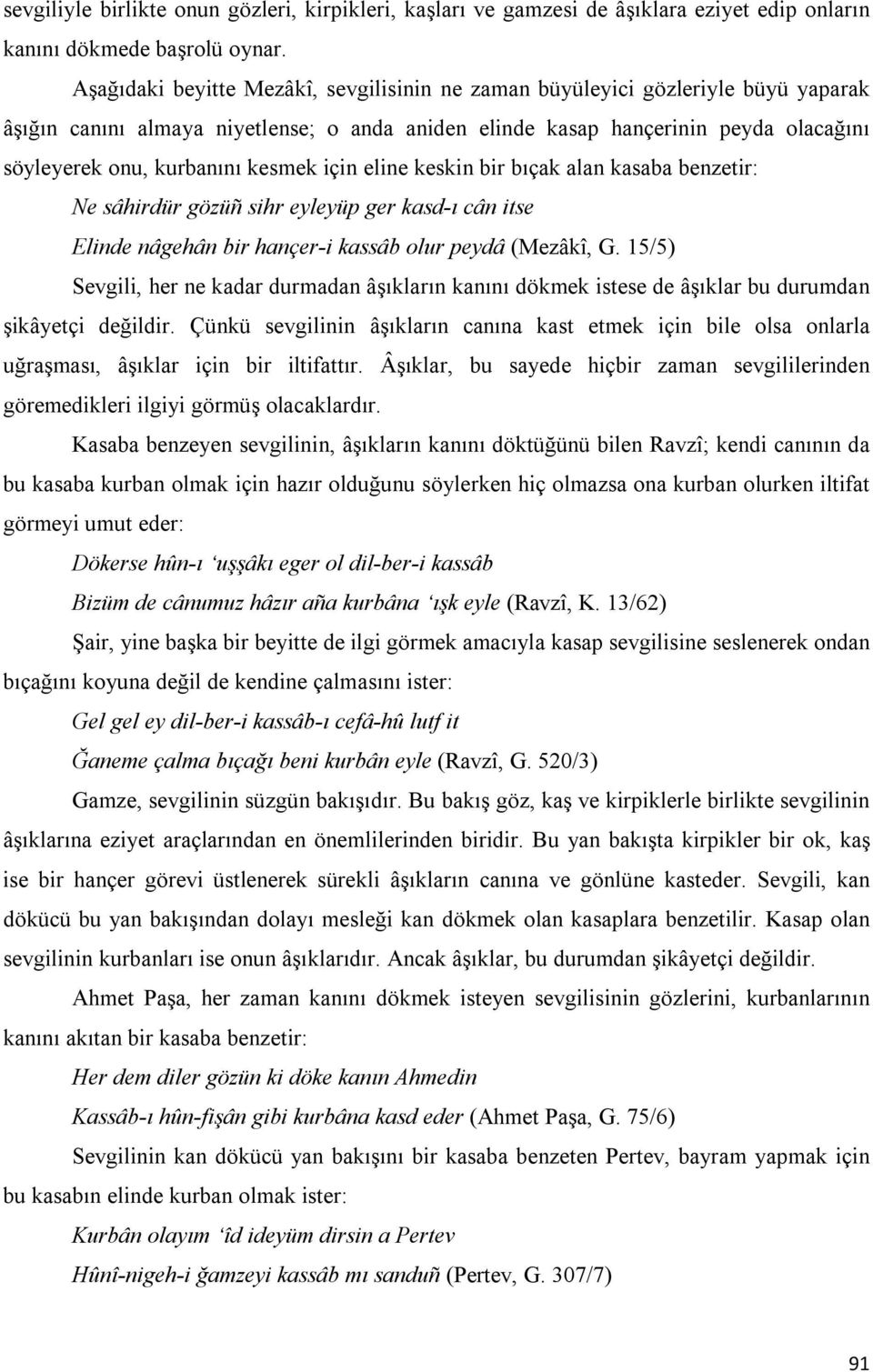 kesmek için eline keskin bir bıçak alan kasaba benzetir: Ne sâhirdür gözüñ sihr eyleyüp ger kasd-ı cân itse Elinde nâgehân bir hançer-i kassâb olur peydâ (Mezâkî, G.