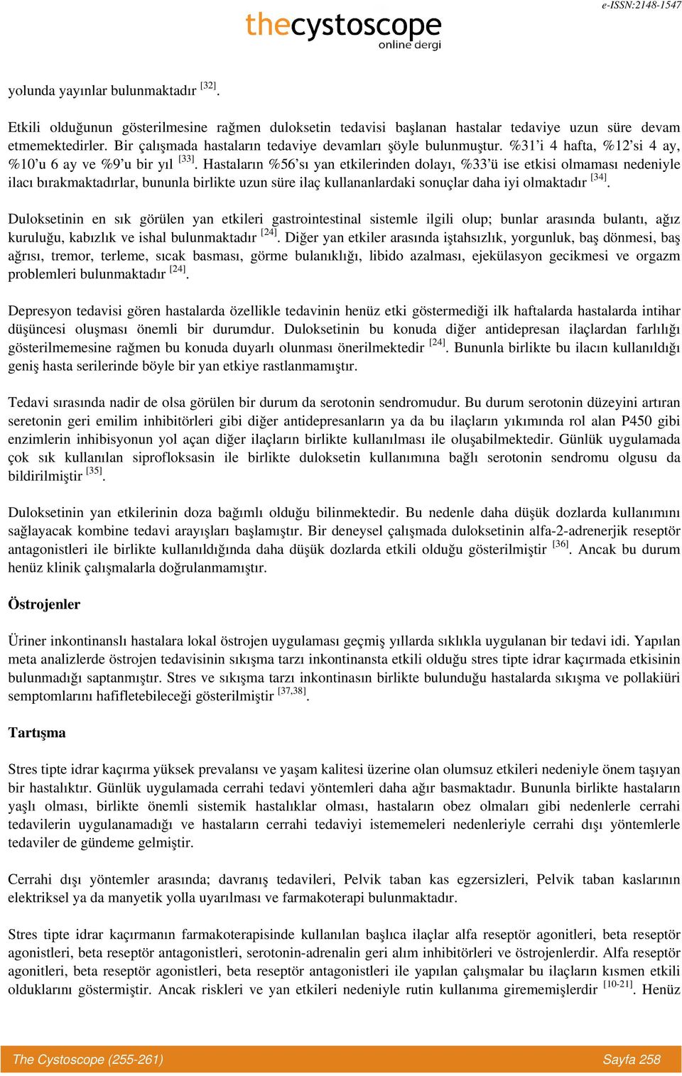 Hastaların %56 sı yan etkilerinden dolayı, %33 ü ise etkisi olmaması nedeniyle ilacı bırakmaktadırlar, bununla birlikte uzun süre ilaç kullananlardaki sonuçlar daha iyi olmaktadır [34].