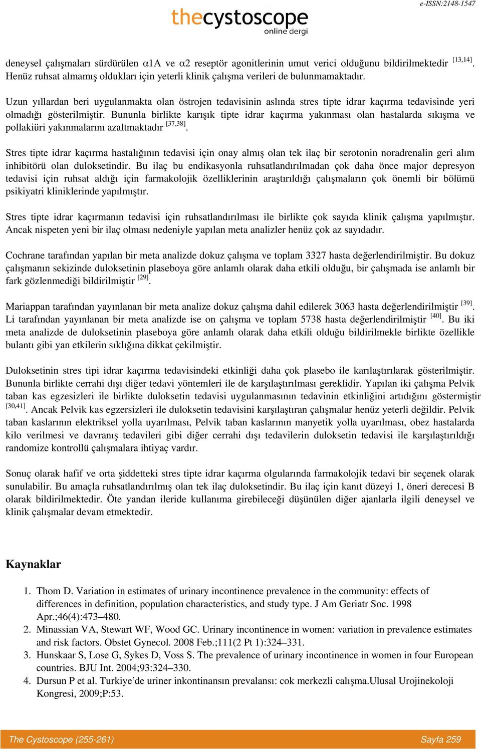 Bununla birlikte karışık tipte idrar kaçırma yakınması olan hastalarda sıkışma ve pollakiüri yakınmalarını azaltmaktadır [37,38].