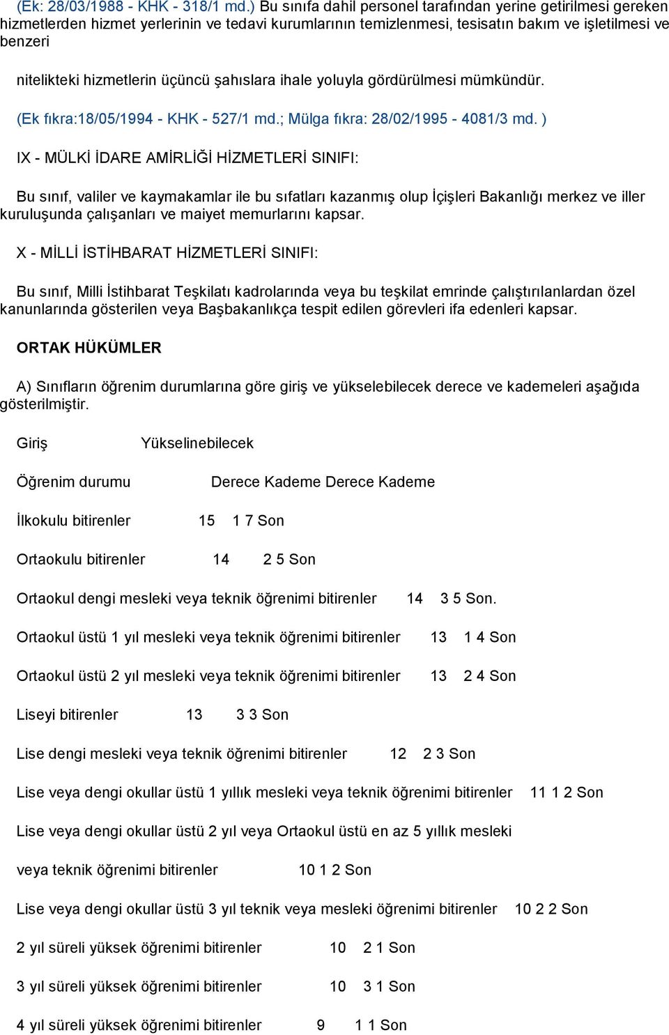 üçüncü şahıslara ihale yoluyla gördürülmesi mümkündür. (Ek fıkra:18/05/1994 - KHK - 527/1 md.; Mülga fıkra: 28/02/1995-4081/3 md.