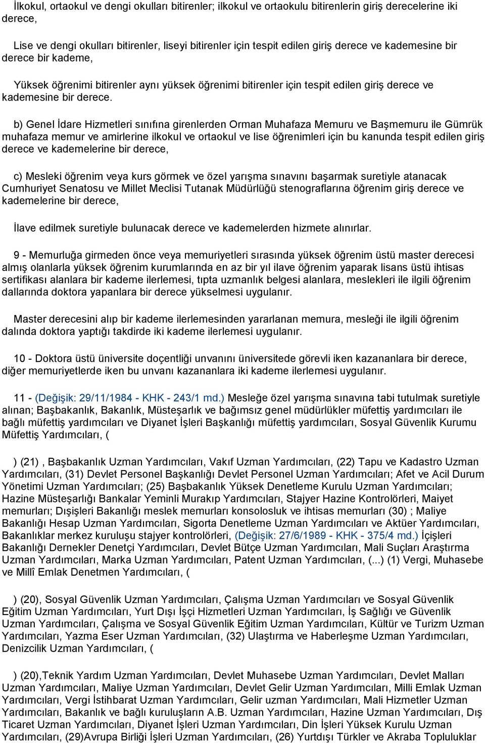 b) Genel İdare Hizmetleri sınıfına girenlerden Orman Muhafaza Memuru ve Başmemuru ile Gümrük muhafaza memur ve amirlerine ilkokul ve ortaokul ve lise öğrenimleri için bu kanunda tespit edilen giriş