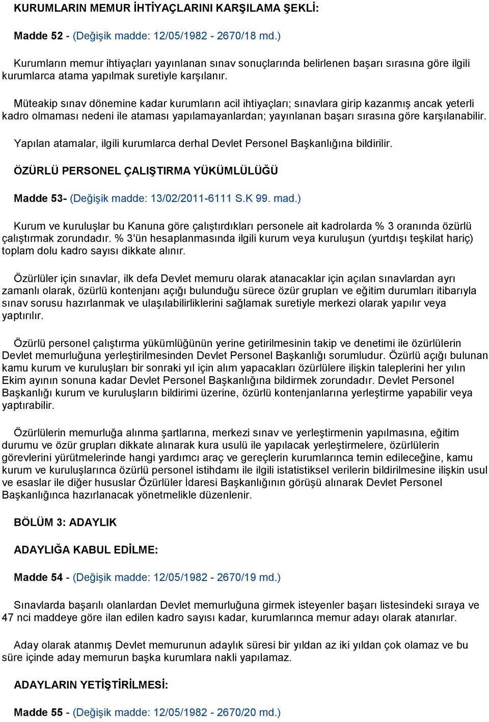 Müteakip sınav dönemine kadar kurumların acil ihtiyaçları; sınavlara girip kazanmış ancak yeterli kadro olmaması nedeni ile ataması yapılamayanlardan; yayınlanan başarı sırasına göre karşılanabilir.