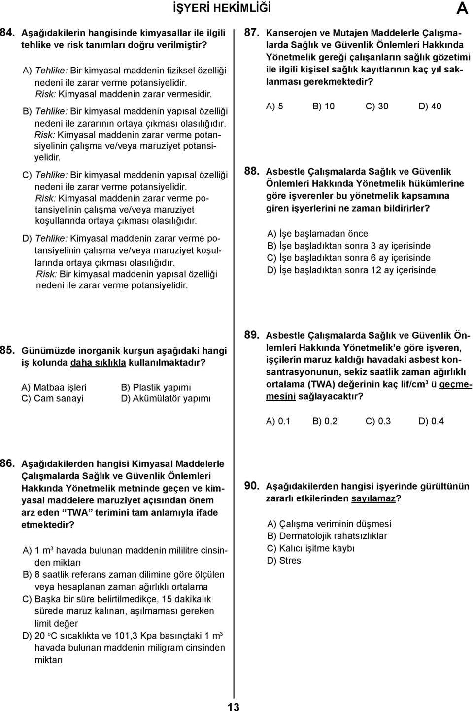 Risk: Kimyasal maddenin zarar verme potansiyelinin çalışma ve/veya maruziyet potansiyelidir. C) Tehlike: Bir kimyasal maddenin yapısal özelliği nedeni ile zarar verme potansiyelidir.