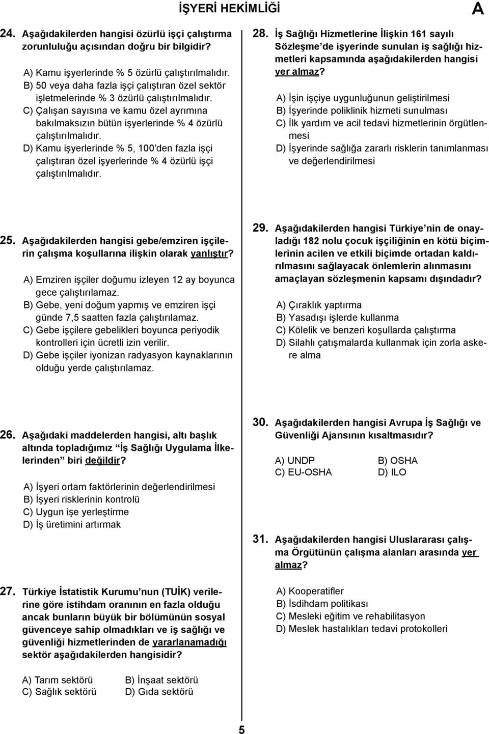 D) Kamu işyerlerinde % 5, 100 den fazla işçi çalıştıran özel işyerlerinde % 4 özürlü işçi çalıştırılmalıdır. 28.