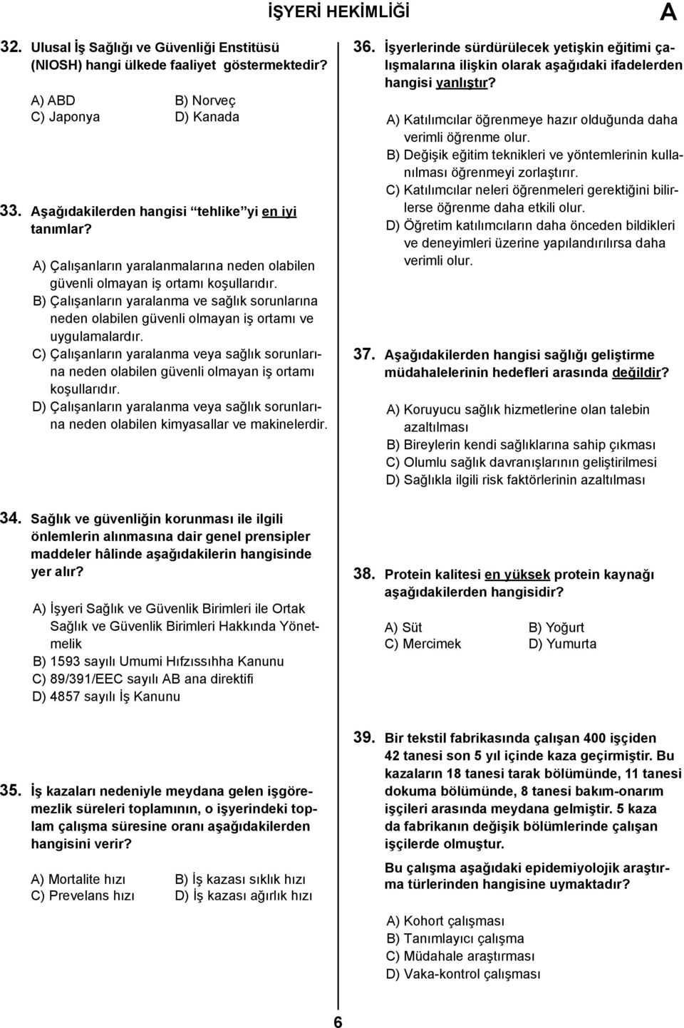 C) Çalışanların yaralanma veya sağlık sorunlarına neden olabilen güvenli olmayan iş ortamı koşullarıdır. D) Çalışanların yaralanma veya sağlık sorunlarına neden olabilen kimyasallar ve makinelerdir.