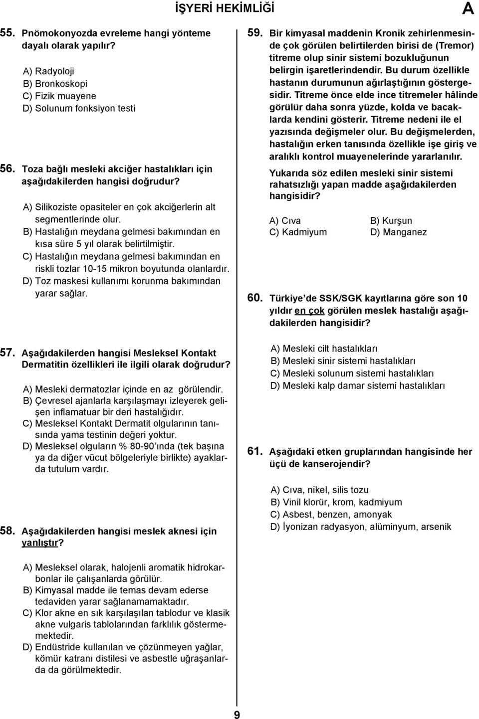 B) Hastalığın meydana gelmesi bakımından en kısa süre 5 yıl olarak belirtilmiştir. C) Hastalığın meydana gelmesi bakımından en riskli tozlar 10-15 mikron boyutunda olanlardır.