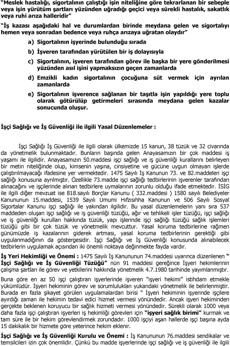 tarafından yürütülen bir iş dolayısıyla c) Sigortalının, işveren tarafından görev ile başka bir yere gönderilmesi yüzünden asıl işini yapmaksızın geçen zamanlarda d) Emzikli kadın sigortalının