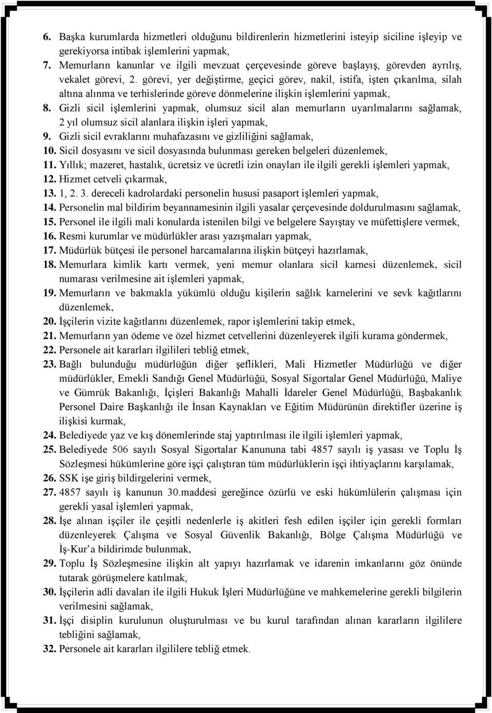 görevi, yer değiştirme, geçici görev, nakil, istifa, işten çıkarılma, silah altına alınma ve terhislerinde göreve dönmelerine ilişkin işlemlerini yapmak, 8.